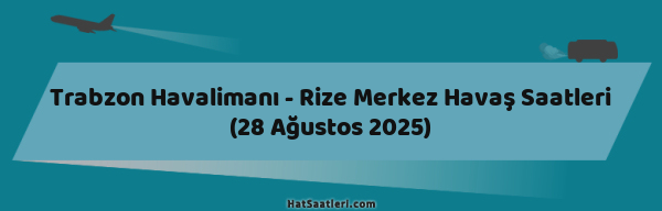 Trabzon Havalimanı - Rize Merkez Havaş Saatleri (28 Ağustos 2025)